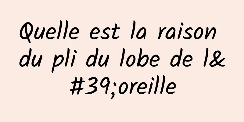 Quelle est la raison du pli du lobe de l'oreille