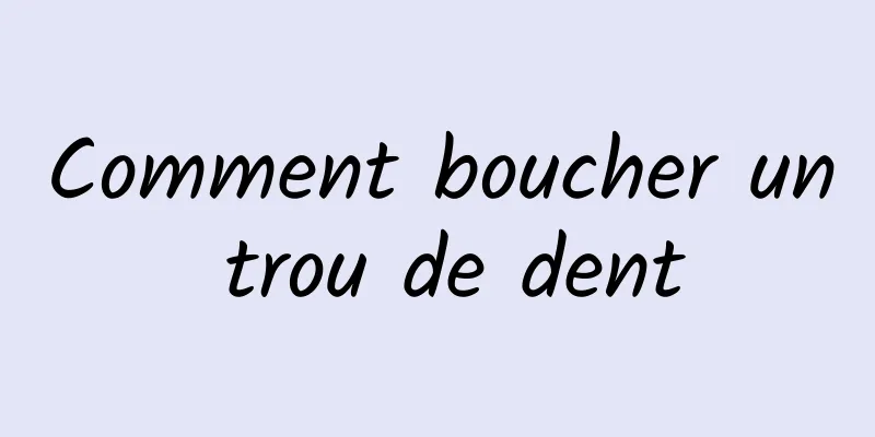 Comment boucher un trou de dent