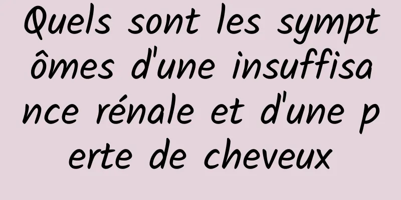 Quels sont les symptômes d'une insuffisance rénale et d'une perte de cheveux
