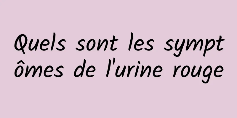Quels sont les symptômes de l'urine rouge