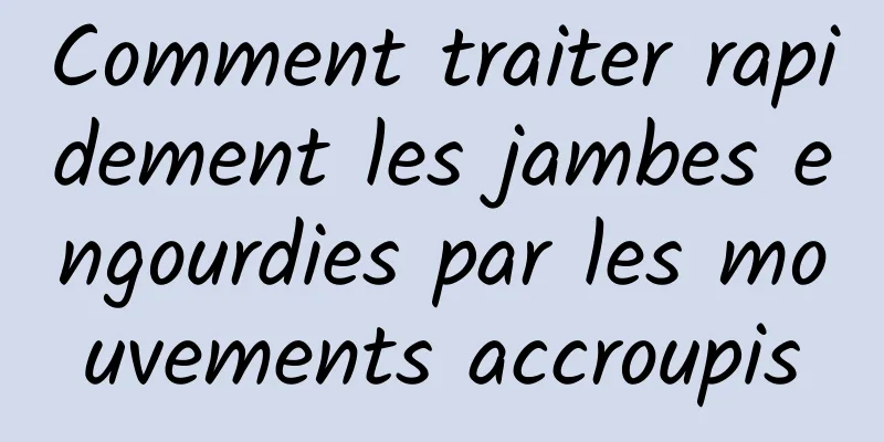 Comment traiter rapidement les jambes engourdies par les mouvements accroupis