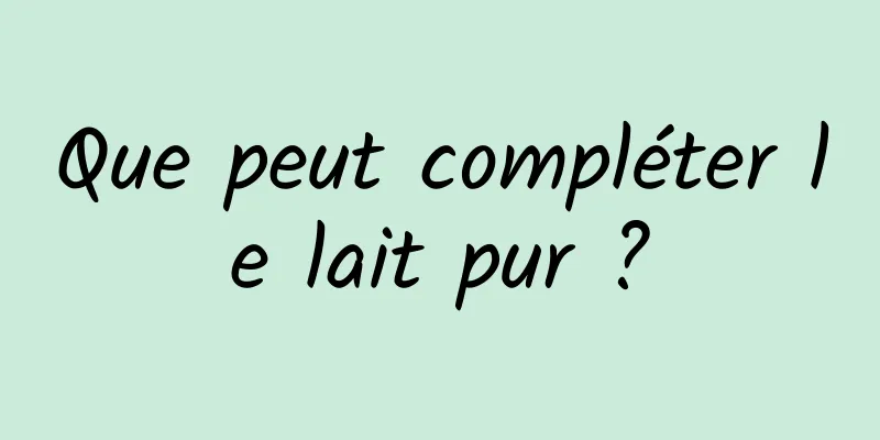 Que peut compléter le lait pur ?