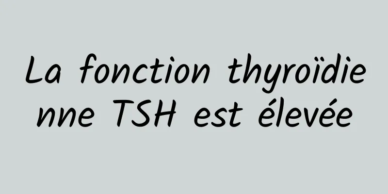 La fonction thyroïdienne TSH est élevée