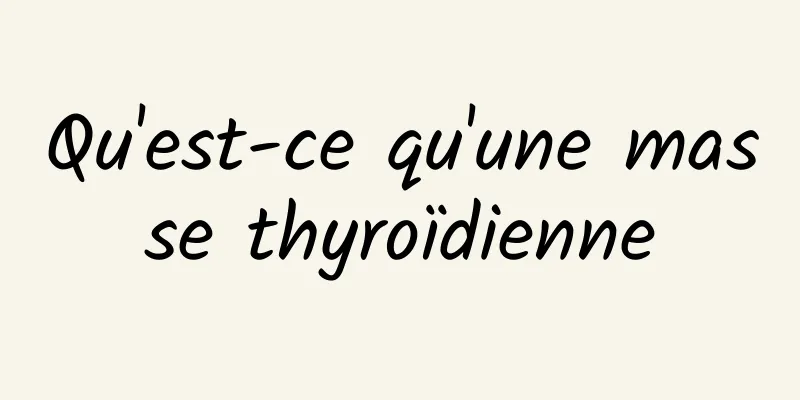 Qu'est-ce qu'une masse thyroïdienne