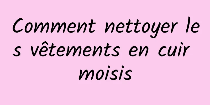 Comment nettoyer les vêtements en cuir moisis