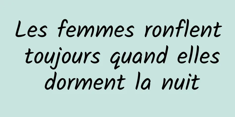 Les femmes ronflent toujours quand elles dorment la nuit