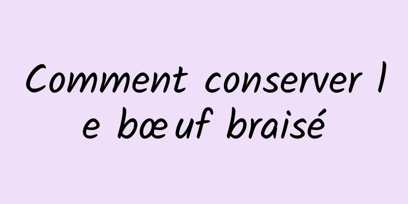 Comment conserver le bœuf braisé