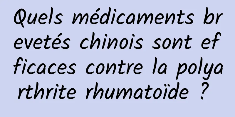 Quels médicaments brevetés chinois sont efficaces contre la polyarthrite rhumatoïde ? 