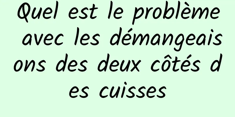 Quel est le problème avec les démangeaisons des deux côtés des cuisses