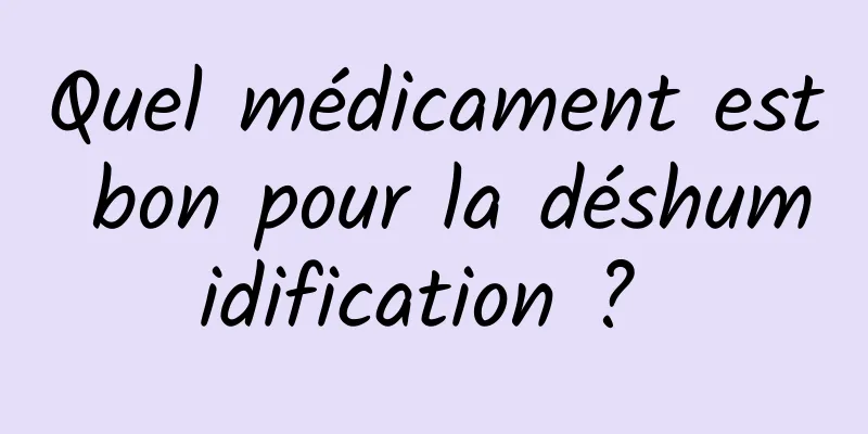 Quel médicament est bon pour la déshumidification ? 