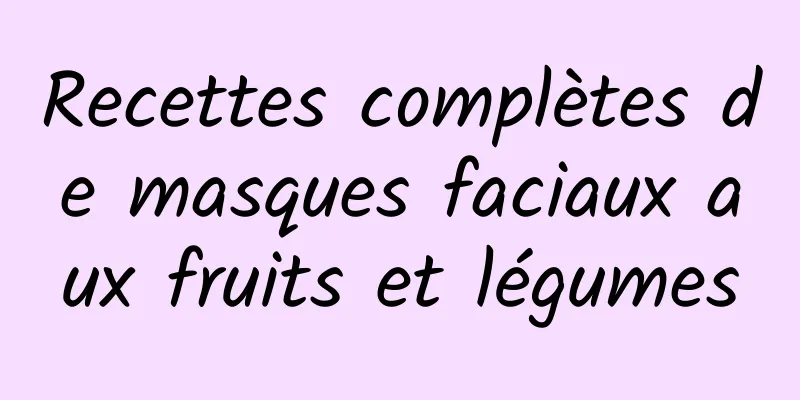 Recettes complètes de masques faciaux aux fruits et légumes