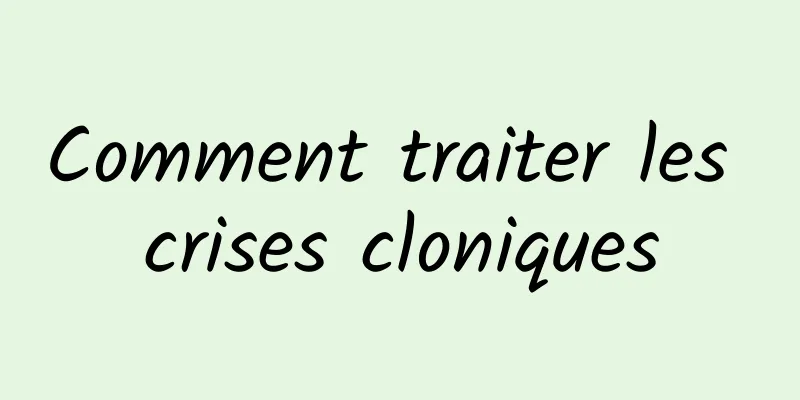 Comment traiter les crises cloniques