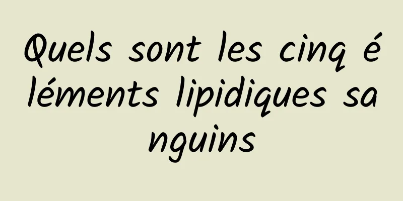 Quels sont les cinq éléments lipidiques sanguins