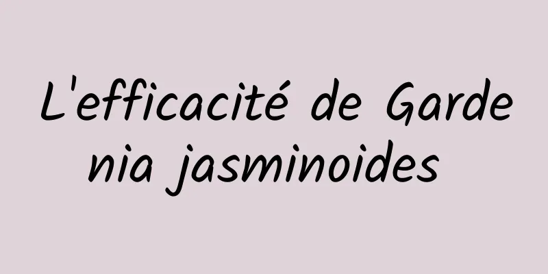 L'efficacité de Gardenia jasminoides 