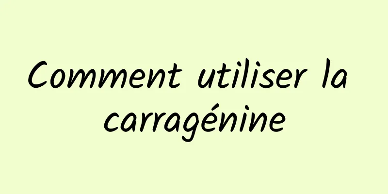 Comment utiliser la carragénine