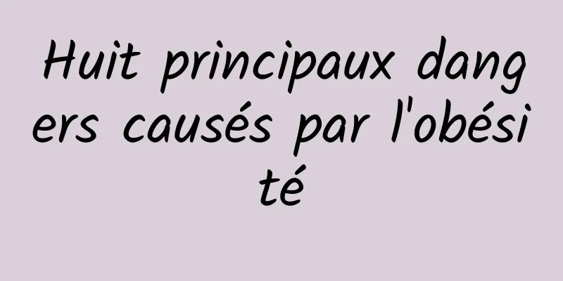 Huit principaux dangers causés par l'obésité