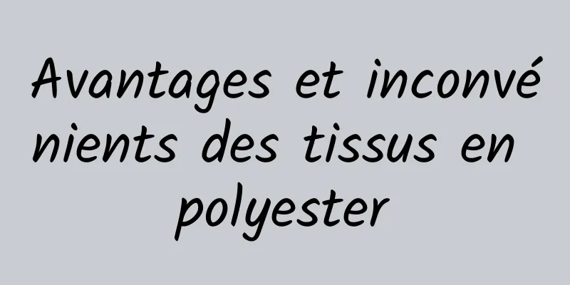 Avantages et inconvénients des tissus en polyester