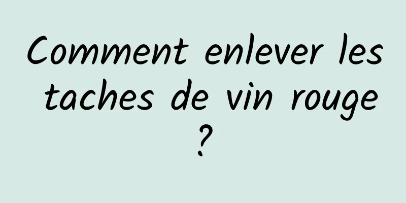 Comment enlever les taches de vin rouge ? 
