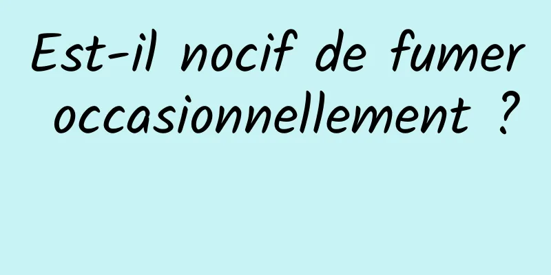 Est-il nocif de fumer occasionnellement ? 