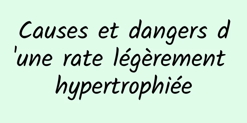 Causes et dangers d'une rate légèrement hypertrophiée