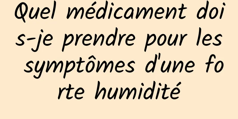 Quel médicament dois-je prendre pour les symptômes d'une forte humidité