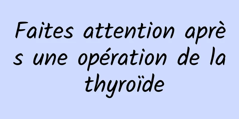 Faites attention après une opération de la thyroïde