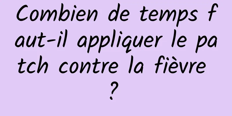 Combien de temps faut-il appliquer le patch contre la fièvre ? 