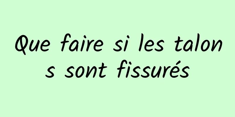 Que faire si les talons sont fissurés