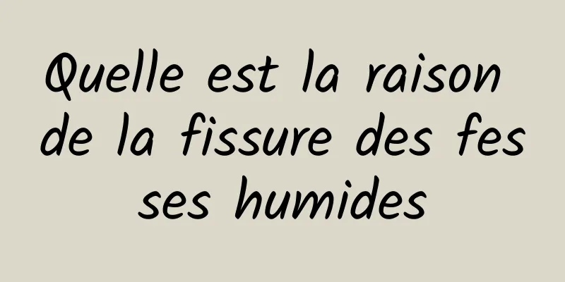 Quelle est la raison de la fissure des fesses humides