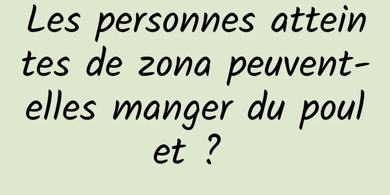 Les personnes atteintes de zona peuvent-elles manger du poulet ? 