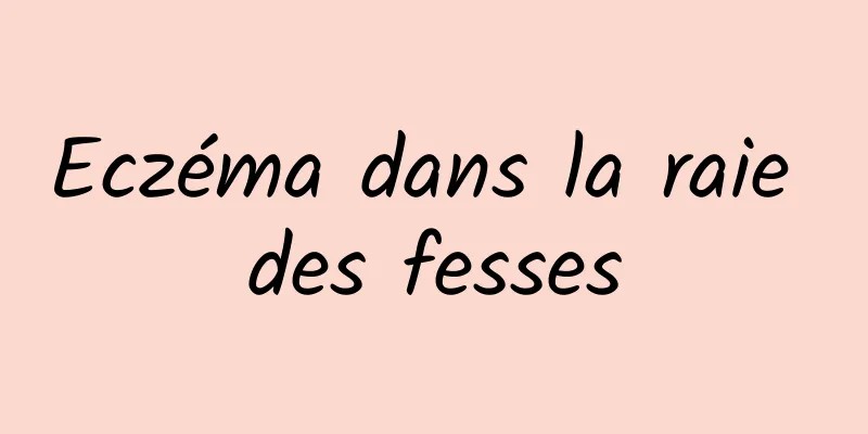 Eczéma dans la raie des fesses