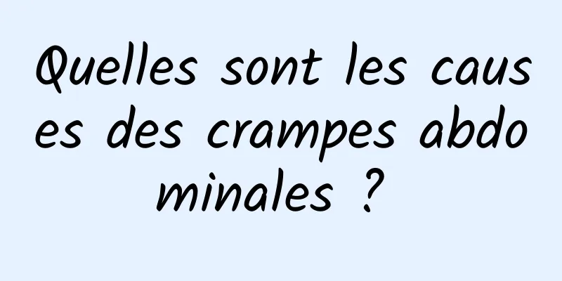 Quelles sont les causes des crampes abdominales ? 