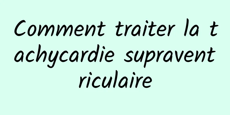 Comment traiter la tachycardie supraventriculaire