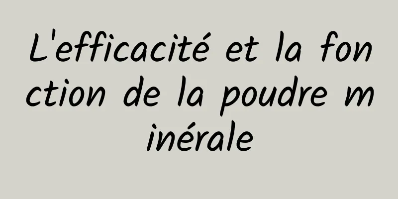 L'efficacité et la fonction de la poudre minérale