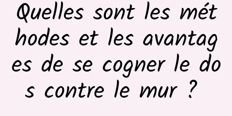 Quelles sont les méthodes et les avantages de se cogner le dos contre le mur ? 