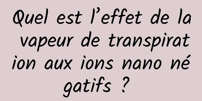 Quel est l’effet de la vapeur de transpiration aux ions nano négatifs ? 