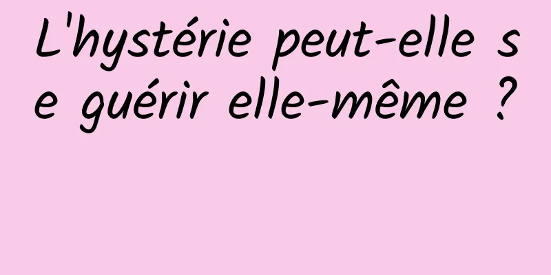 L'hystérie peut-elle se guérir elle-même ? 