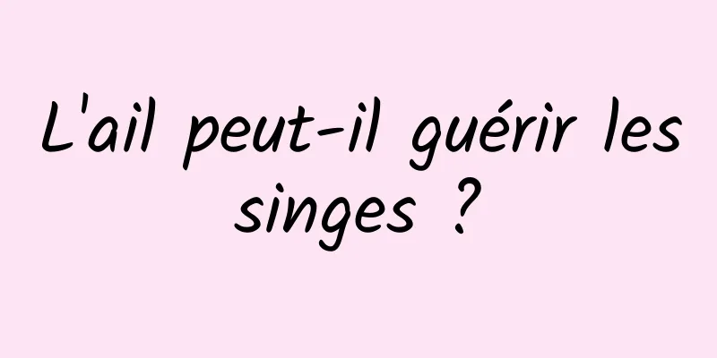 L'ail peut-il guérir les singes ? 