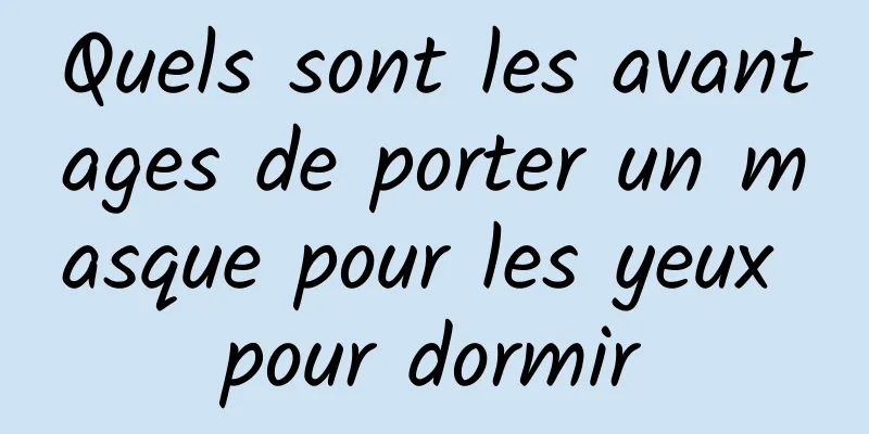 Quels sont les avantages de porter un masque pour les yeux pour dormir