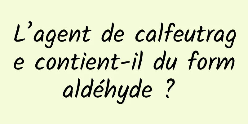 L’agent de calfeutrage contient-il du formaldéhyde ? 