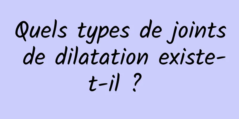 Quels types de joints de dilatation existe-t-il ? 