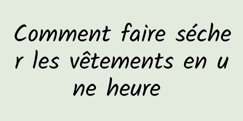 Comment faire sécher les vêtements en une heure 