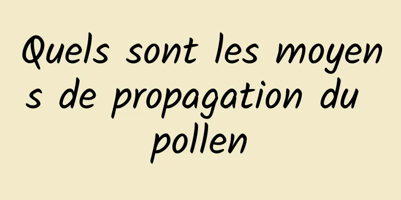 Quels sont les moyens de propagation du pollen