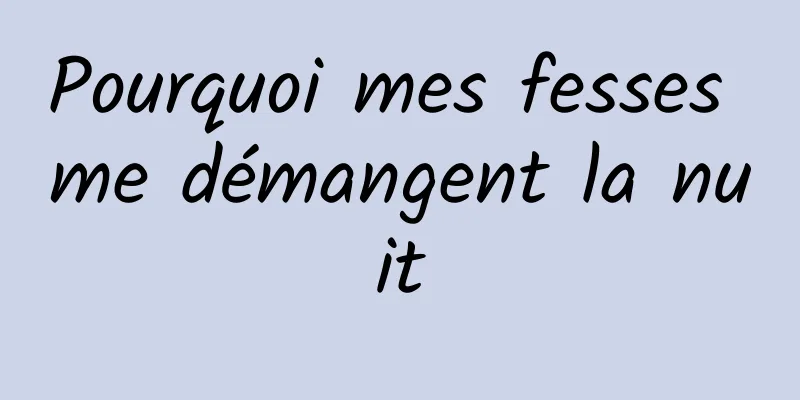 Pourquoi mes fesses me démangent la nuit