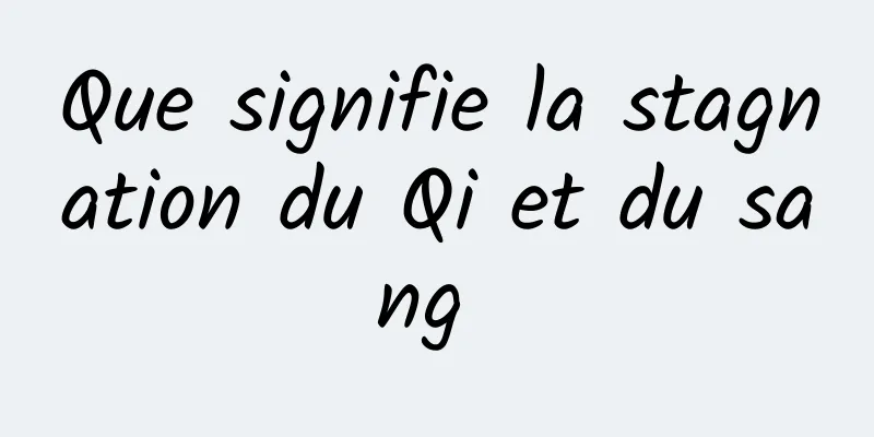 Que signifie la stagnation du Qi et du sang 
