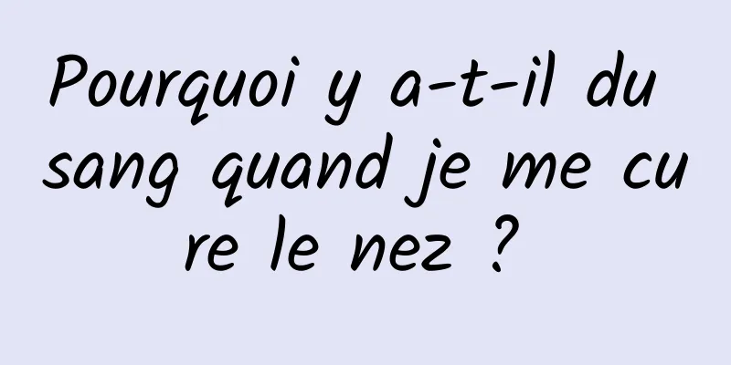 Pourquoi y a-t-il du sang quand je me cure le nez ? 