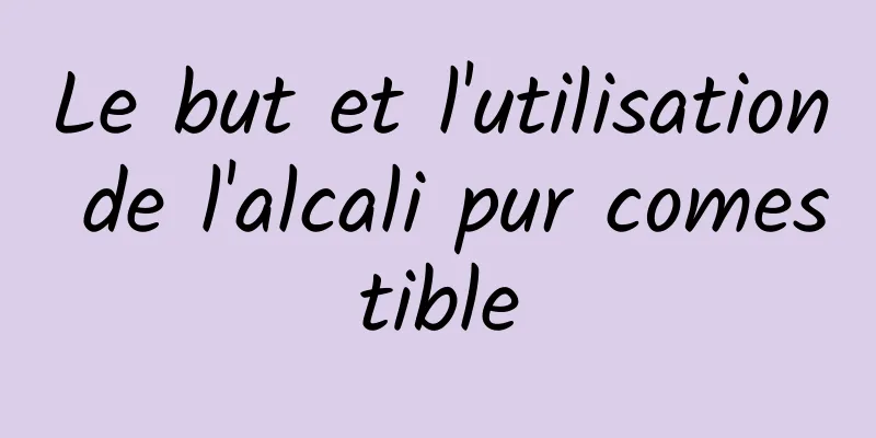 Le but et l'utilisation de l'alcali pur comestible
