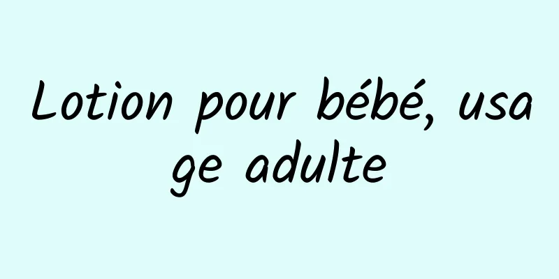 Lotion pour bébé, usage adulte