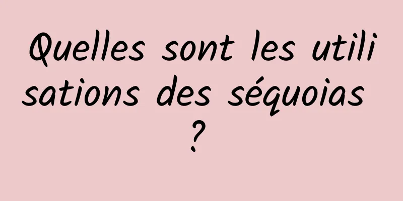 Quelles sont les utilisations des séquoias ? 