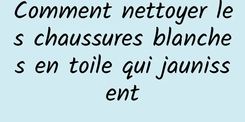 Comment nettoyer les chaussures blanches en toile qui jaunissent